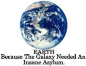 Message - Holocaust earth because the galaxy needed an insane asylum