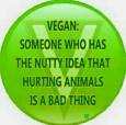 Vegan - fallacies nutty idea that hurting animals is a bad thing